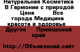 Натуральная Косметика “В Гармонии с природой“ › Цена ­ 200 - Все города Медицина, красота и здоровье » Другое   . Приморский край